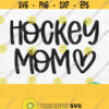 Hockey Mom Svg Hockey Svg Files For Cricut Hockey Heart Svg Hockey Mom Shirt Svg Silhouette Hockey Mom Png Digital Download Design 367
