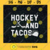 Hockey and Tacos Mexico Food Hockey Coach Hockey Fans Hockey Fan Gift Tacos Lover traditional Mexican dish SVG Digital Files Cut Files For Cricut Instant Download Vector Download Print Files