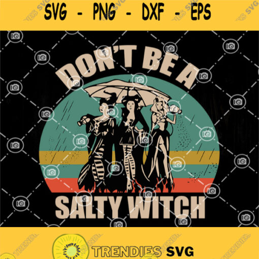 Hocus Pocus Dont Be A Salty Witch Svg Sanderson Sisters Svg Witches Svg Hocus Pocus Svg