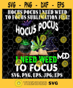 Hocus Pocus I I Need Weed To Focus The Sanderson Sisters Hocus Pocus Weed Hocus Pocus Marijuana Png Jpg Eps Svg Pdf Cut Files Svg Clipart Silhouette Svg Cricut Svg Fi