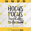 Hocus Pocus I Need Coffee to Focus Svg File DXF Silhouette Print Vinyl Cricut Cutting SVG T shirt DesignHalloween SVGWitch svg Coffee svg Design 466