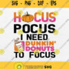 Hocus Pocus I Need Dunkin Donuts To Focus Svg Png