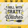 Hocus Pocus I roll with crazy witches funny quote Halloween SVG for shirt for Silhouette Cameo Cricut Witch Halloween Sanderson Sisters svg Design 661
