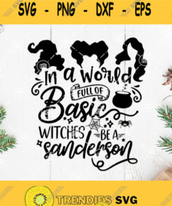 Hocus Pocus In A World Full Of Basic Witches Be A Sanderson Svg Hocus Pocus Svg Witches Svg