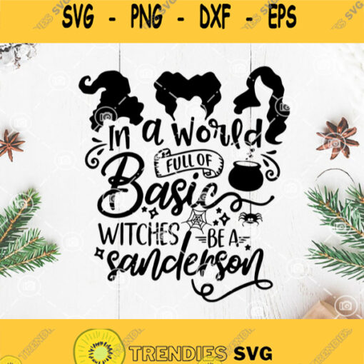 Hocus Pocus In A World Full Of Basic Witches Be A Sanderson Svg Hocus Pocus Svg Witches Svg