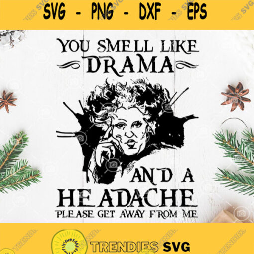 Hocus Pocus You Smell Like Drama Svg You Smell Like Drama And A Headache Please Get Away From Me Svg Hocus Pocus Svg