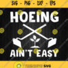 Hoeing Aint Easy Gardening Svg Png