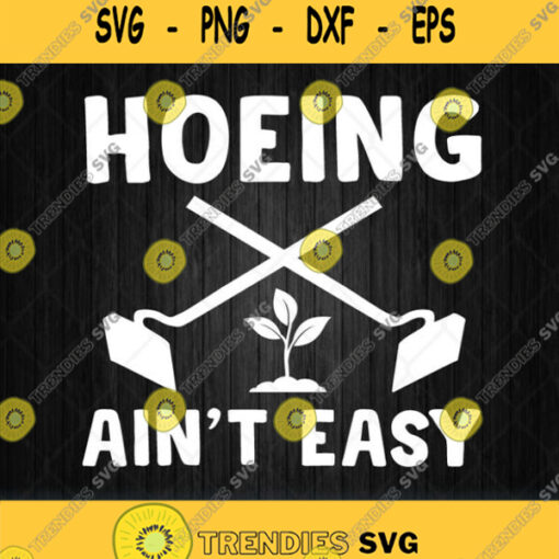 Hoeing Aint Easy Gardening Svg Png