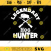Hog Hunting SVG Legendary hunter hog hunt svg hog hunting svg deer hunting svg deer hunter svg hunting cut file Design 298 copy