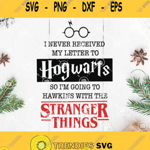 Hogwarts Stranger Things Svg I Never Received My Letter To Hogwarts So Im Going To Hawkins With The Stranger Things Svg Quote Svg