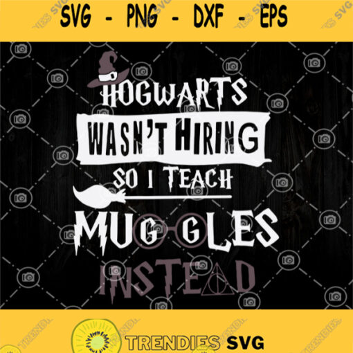 Hogwarts Wasnt Hiring So I Teach Muggles Instead Svg Harry Potter Svg Hogwarts Svg