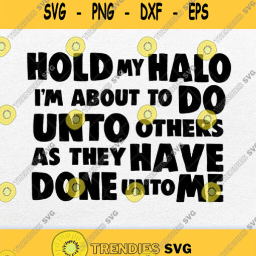 Hold My Halo Im About To Do Unto Svg Png