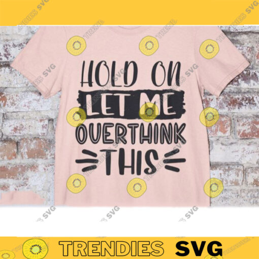 Hold On Let Me Overthink This SVG Womens Cut File Mom Shirt Design Funny Teen Saying Sarcastic Quote jpg eps png svg file for cricut 536 copy