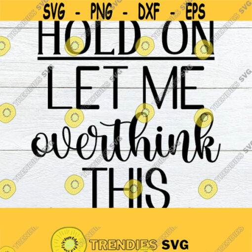 Hold On Let Me Overthink This Sarcastic Quote SVG Sarcasm svg Funny Quote svg Funny SVG Cut File Adult Humor svg Cut File Design 1469