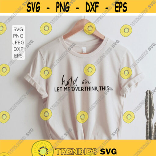 Hold On Let Me Overthink This Svg Funny T Shirt Svg Girl Sassy Boujee Quote Womens Saying Svg Cut Files for Cricut Png