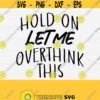 Hold On Let Me Overthink This Svg Sarcastic Svg Cut File Hold On SvgFunny Svg QuoteSayingsOverthink Svg Vector Cut FileCommercial Use Design 655