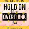 Hold On Let Me Overthink This svg Funny Shirt Quote svg Overthinking svg Summer svg Women svg Sarcastic Saying svg Cricut Silhouette Design 782