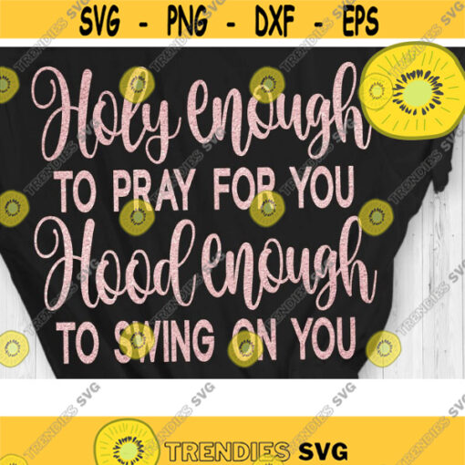 Holy Enough to pray for you Hood Enough to swing on you Svg Cut File Svg Dxf Eps Png Design 1038 .jpg