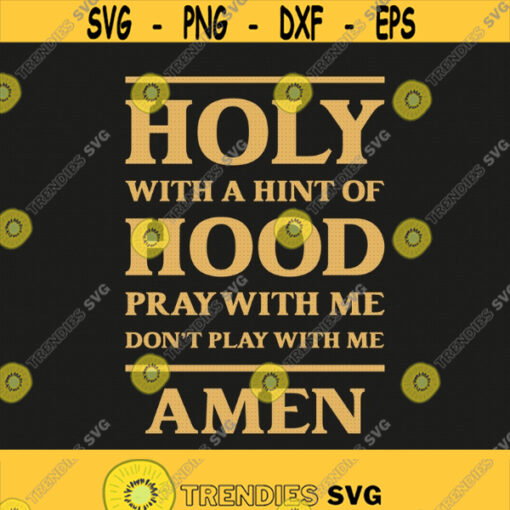 Holy With A Hint Of Hood Pray With Me Dont Play With Me A Hint Of Hood Svg Funny Christian Svg Cricut Silhouette Design 278