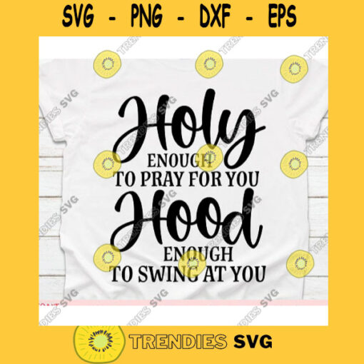 Holy enough to pray for you hood enough to swing at you svgChristian tshirt svgFaith shirt svgFaith cross script svgJesus svg