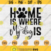 Home Is Where My Dog Is SVG File Dog Lover Quote Svg Cricut Cut Files INSTANT DOWNLOAD Cameo File Svg Iron On Shirt n123 Design 307.jpg