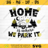 Home Is Where We Park It Svg File Vector Printable Clipart Camping Quote Svg Camping Saying Svg Funny Camping Svg Design 184 copy