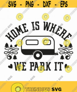 Home Is Where We Park It Svg Png Eps Pdf Files Camping Svg Traveling Svg Adventure Svg Cricut Silhouette Design 203