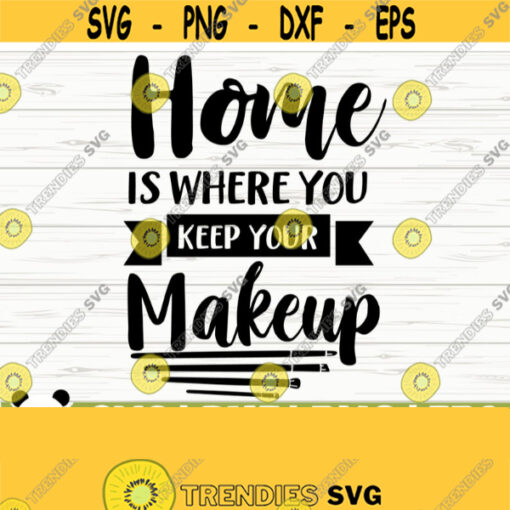 Home Is Where You Keep Your Makeup Svg Mom Svg Women Svg Mascara Svg Cosmetics Svg Beauty Svg Home Svg Home Decor Svg Cricut Svg Design 588