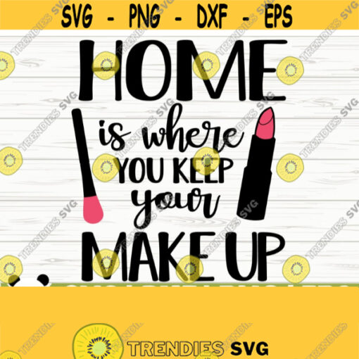 Home Is Where You Keep Your Makeup Svg Mom Svg Women Svg Mascara Svg Cosmetics Svg Beauty Svg Makeup Brush Svg Makeup Artist Svg Design 772
