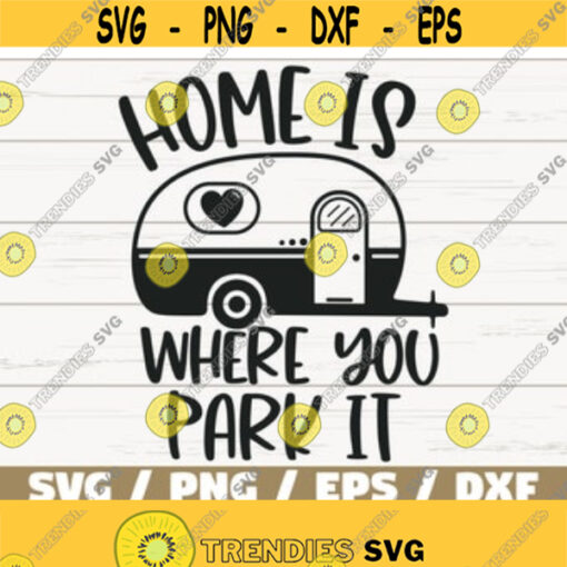 Home Is Where You Park It SVG Cut File Cricut Commercial use Silhouette Camper SVG Camping SVG Summer Svg Adventure Svg Design 377