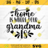 Home Is Where Your Grandma Is Svg Cut File Grandma Vector Printable Clipart Grandparents Life Quote Bundle Grandma Life Design 679 copy