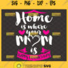 Home Is Where Your Mom Is Svg Happy MotherS Day Svg Heart Svg 1