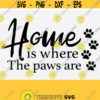 Home Is Where the Paws Are Svg For Dog Mom Woman T shirts Farmhouse Sign Cut File Silhouette and Cricut Doggy Paws Svg Dog Mom Quote Svg Design 662