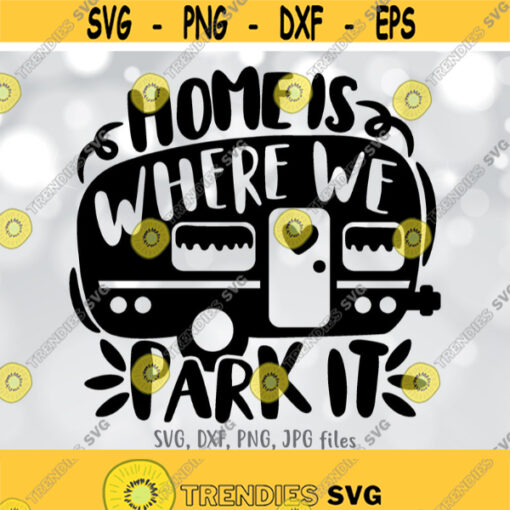 Home is Where We Park It svg Camper svg Outdoor Lover svg Happy Camper svg Trailer RV Camping Quote svg Silhouette Cricut Cut file Design 592