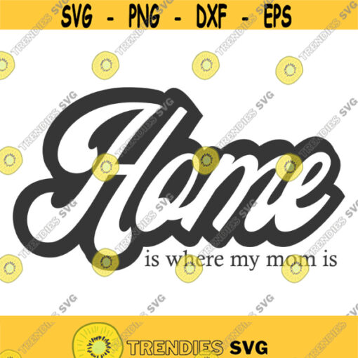 Home is where my mom is svg home svg mom svg png dxf Cutting files Cricut Funny Cute svg designs print for t shirt quote svg Design 693