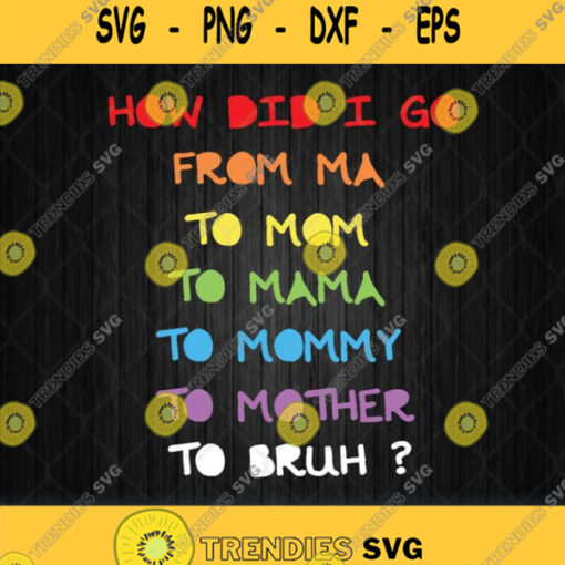 How Did I Go From Ma To Mom Mama Mommy Mother Bruh Svg Png