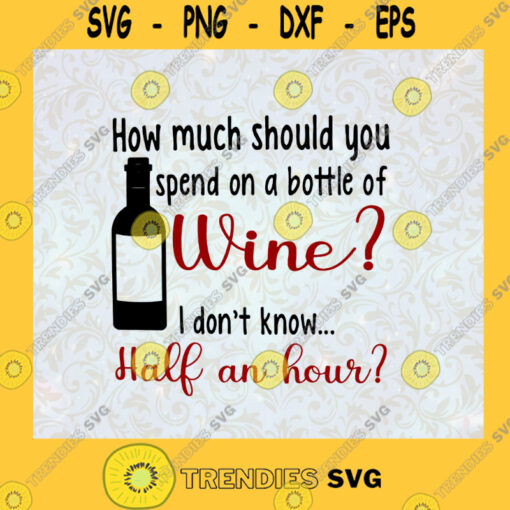How Much Should You Spend On A Bottle Of Wine Wine by the Bottle Wine Joke Funny Wine drink Svg File For Cricut