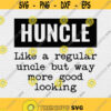 Huncle Svg Png Eps Pdf Files Uncle Svg Funny Uncle Svg Like A Regular Uncle But More Good Looking Cricut Silhouette Design 321