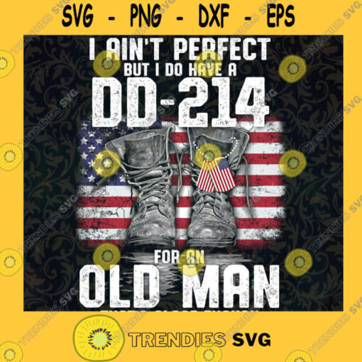 I Aint Perfect But I Do Have A DD 214 For An Old Man Thats Close Enough Soldier SVG PNG EPS DXF Silhouette Cut Files For Cricut Instant Download Vector Download Print File