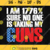 I Am 1776 Sure No One Is Taking My Guns Svg American Flag Svg