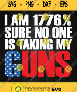I Am 1776 Sure No One Is Taking My Guns Svg American Flag Svg Svg Cut Files Svg Clipart Silhouet
