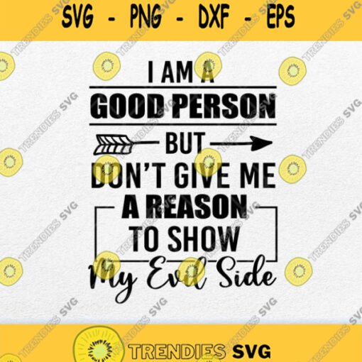 I Am A Good Person But Dont Give Me A Reason To Show My Evil Side Svg Png