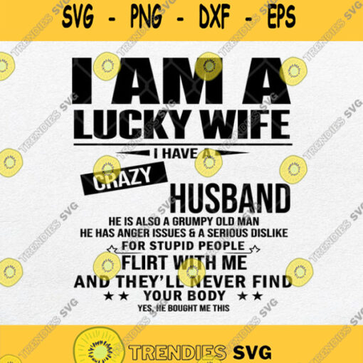 I Am A Lucky Wife I Have A Crazy Husband He Is Also A Grumpy Old Man Svg Png