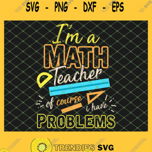 I Am A Math Teacher Of Course I Have Problems Math SVG PNG DXF EPS 1