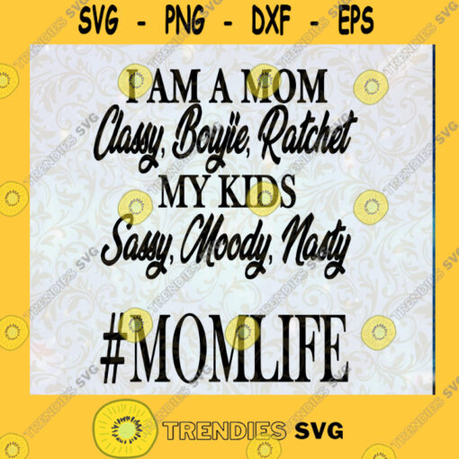 I Am A Mom Classy Bougie Ratchet My Kids Sassy Moody Nasty SVG Mom Life SVG Cut File Instant Download Silhouette Vector Clip Art
