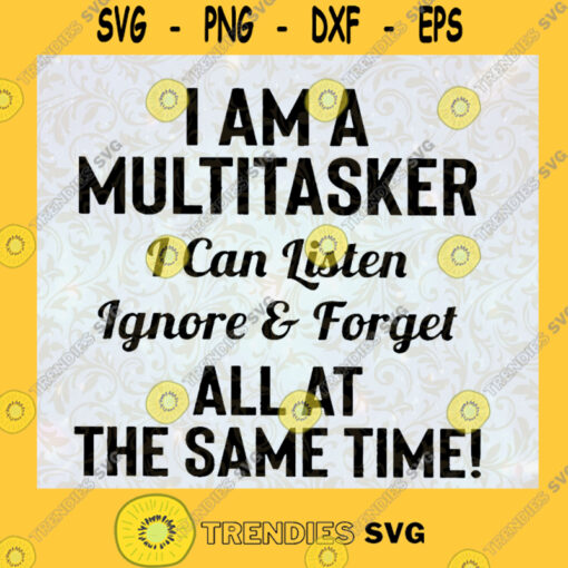 I Am A Multitasker SVG I Can Listen SVG Ignore and Forget All At The Same Time SVG