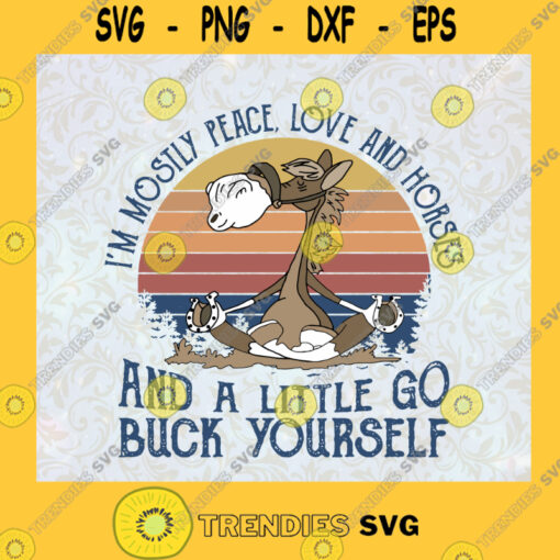 I Am Mostly Peace Love And Horses And A Little Go Buck Svg Horse Yoga Svg Horses Svg Little Go Buck Svg Horses Cricut Svg