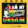 I Am My Ancestors Wildest Dreams SVG Black History Month SVG African American SVG Black Pride SVG Black Magic SVG