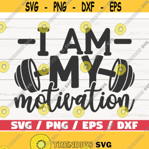I Am My Motivation SVG Cut File Cricut Commercial use Silhouette Gym Motivation Fitness Quote SVG Workout SVG Design 583