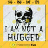 I Am Not A Hugger SVG Halloween SVG Skull SVG Skeleton SVG Cut Files Instant Download Vector Download Print Files